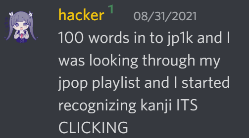 100 words in to jp1k and I was looking through my jpop playlist and I started recognizing kanji ITS CLICKING
